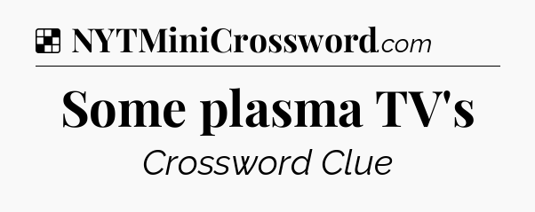 Solution: Some plasma TV's - NYT Crossword