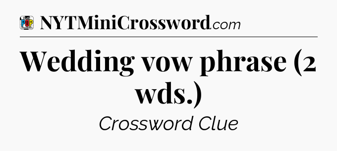 Wedding vow phrase (2 wds.) Crossword Clue