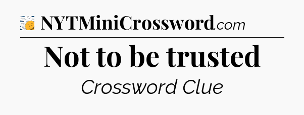 Not to be trusted - 7 Little Words