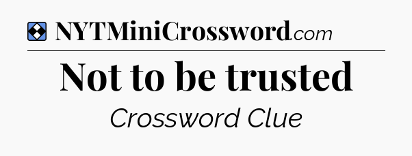 Solution: Not to be trusted - NYT Mini Crossword