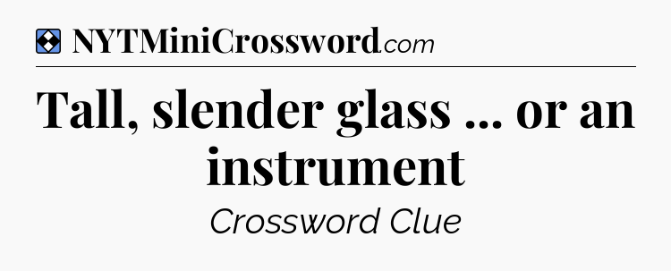 Solution: Tall, slender glass ... or an instrument - NYT Mini Crossword