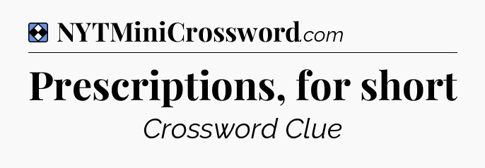 Solution: Prescriptions, for short - NYT Mini Crossword