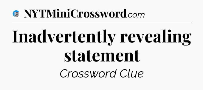 Inadvertently revealing statement Crossword Clue