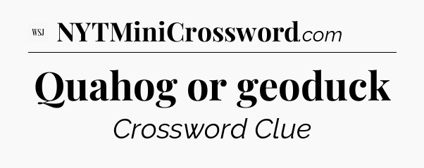Quahog or geoduck - WSJ Crossword
