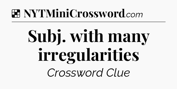 Solution: Subj. with many irregularities - NYT Crossword