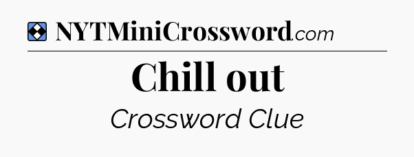 Solution: Chill out - NYT Mini Crossword