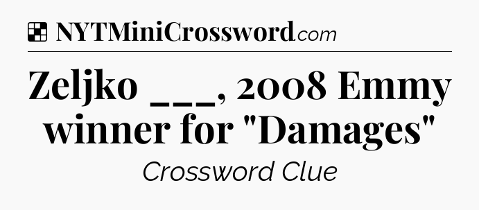 Solution: Zeljko ___, 2008 Emmy winner for 