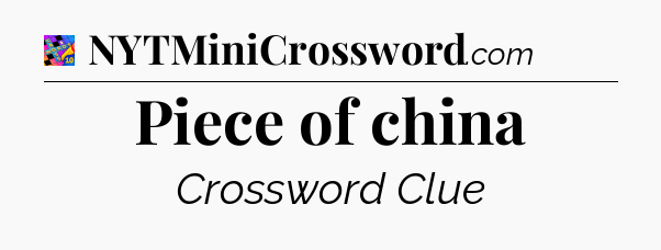 Piece of china Crossword Clue