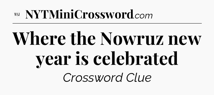 Where the Nowruz new year is celebrated - WSJ Crossword