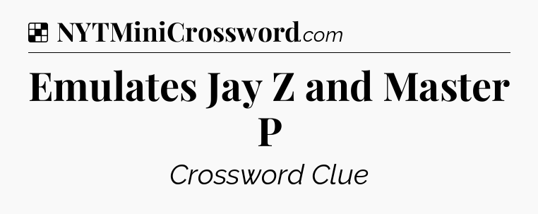 Solution: Emulates Jay Z and Master P - NYT Crossword