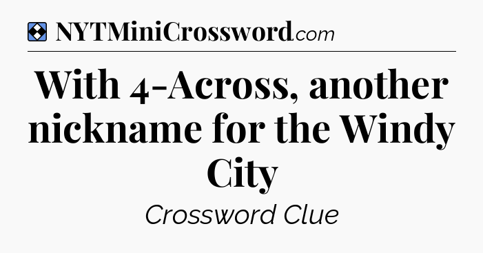 Solution: With 4-Across, another nickname for the Windy City - NYT Mini Crossword