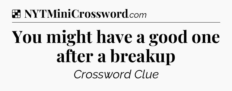 Solution: You might have a good one after a breakup - NYT Crossword