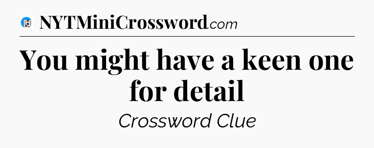 You might have a keen one for detail Crossword Clue