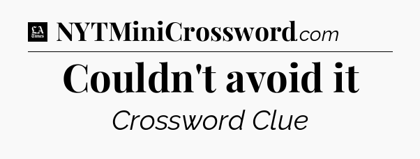 Couldn't avoid it - LA Times Crossword