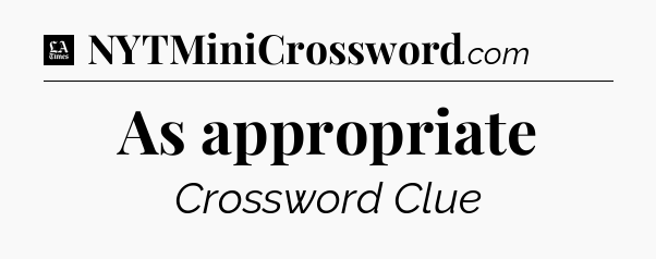 As appropriate - LA Times Crossword