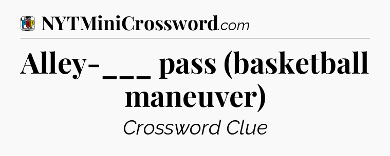 Alley-___ pass (basketball maneuver) Crossword Clue