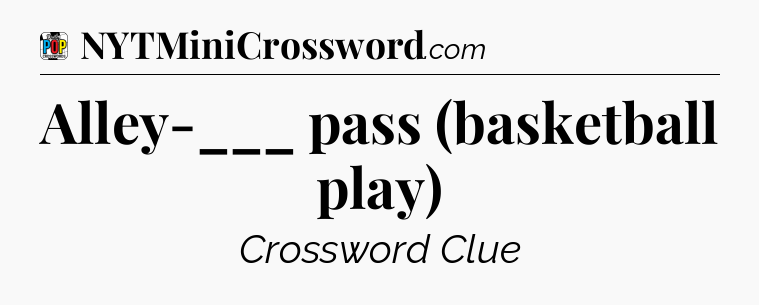 Alley-___ pass (basketball play) Crossword Clue