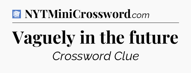 Vaguely in the future Puzzle Page Crossword Clue