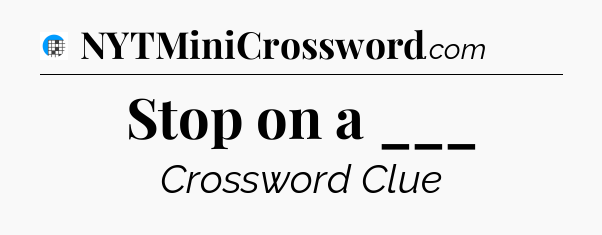 Stop on a ___ Crossword Clue