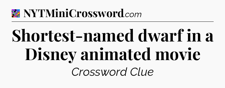 Shortest-named dwarf in a Disney animated movie Crossword Clue