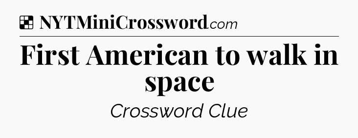 Solution: First American to walk in space - NYT Crossword
