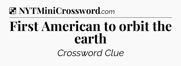 Solution: First American to orbit the earth - NYT Crossword