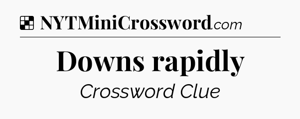 Solution: Downs rapidly - NYT Crossword