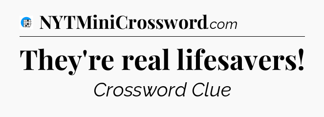 They're real lifesavers Crossword Clue