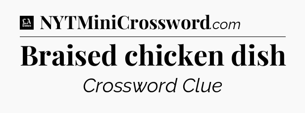 Braised chicken dish - LA Times Crossword