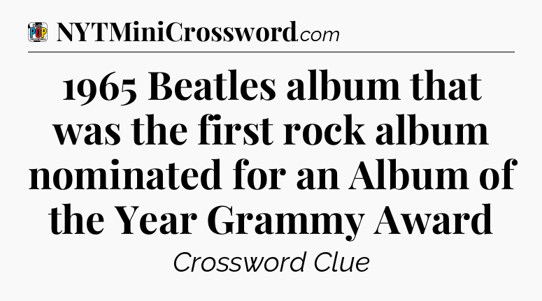 1965 Beatles album that was the first rock album nominated for an Album of the Year Grammy Award Crossword Clue