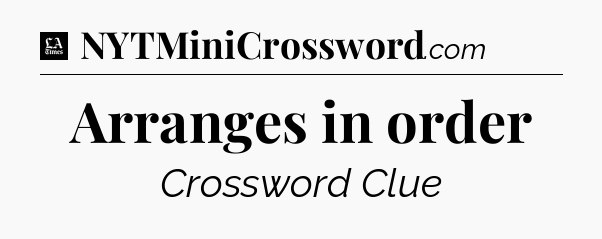 Arranges in order - LA Times Crossword