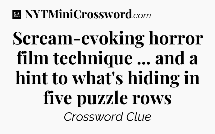 Scream-evoking horror film technique ... and a hint to what's hiding in five puzzle rows - LA Times Crossword