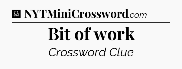 Bit of work - LA Times Crossword
