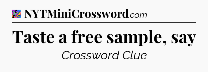 Taste a free sample, say Crossword Clue