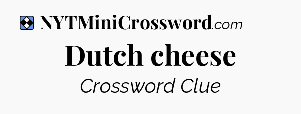 Solution: Dutch cheese - NYT Mini Crossword