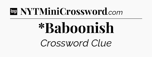 *Baboonish Crossword Clue