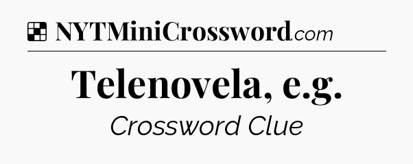 Solution: Telenovela, e.g - NYT Crossword