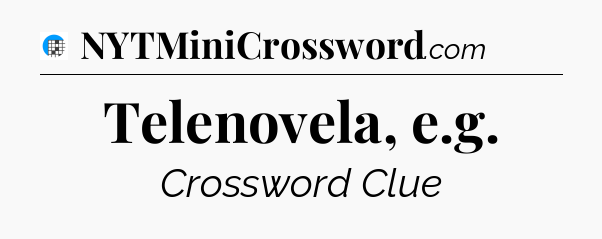 Telenovela, e.g Crossword Clue