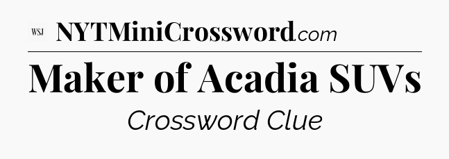 Maker of Acadia SUVs - WSJ Crossword