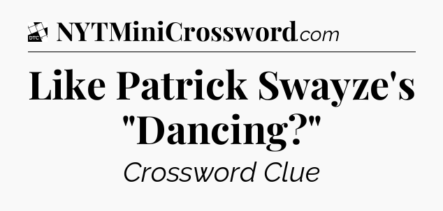 Like Patrick Swayze's 