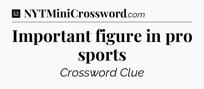 Important figure in pro sports - LA Times Crossword