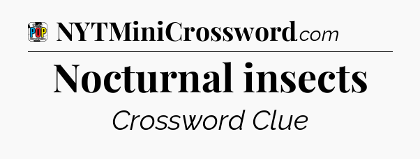 Nocturnal insects Crossword Clue