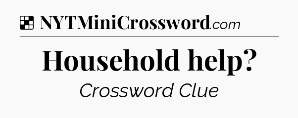 Solution: Household help - NYT Crossword