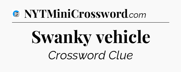 Swanky vehicle Crossword Clue