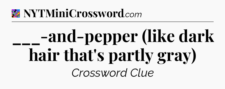 ___-and-pepper (like dark hair that's partly gray) Crossword Clue