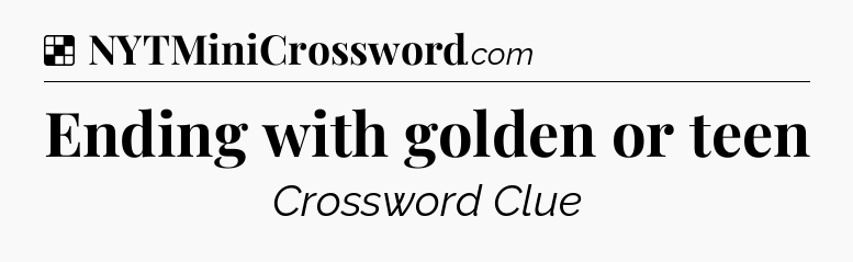 Solution: Ending with golden or teen - NYT Crossword