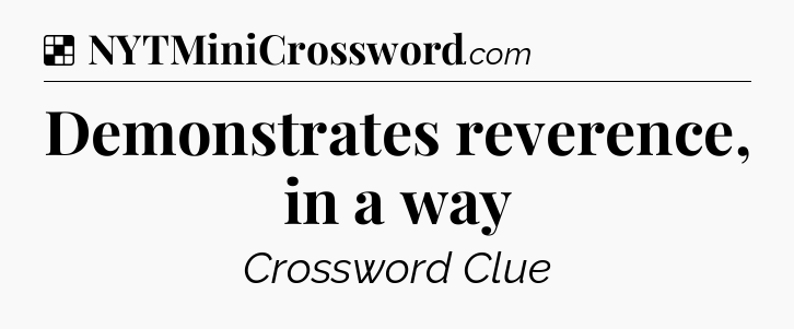 Solution: Demonstrates reverence, in a way - NYT Crossword