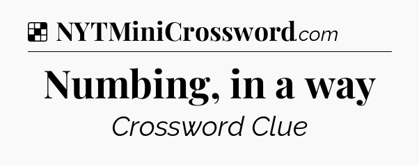 Solution: Numbing, in a way - NYT Crossword