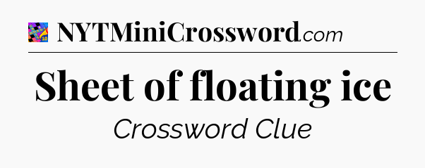 Sheet of floating ice Crossword Clue