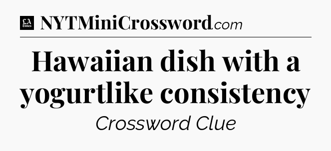 Hawaiian dish with a yogurtlike consistency - LA Times Crossword